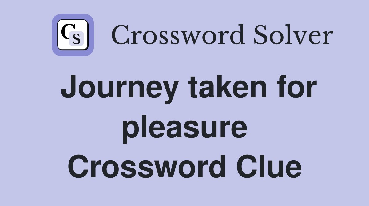 Journey taken for pleasure Crossword Clue