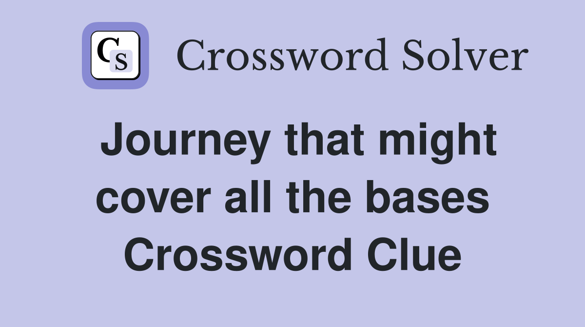 Journey that might cover all the bases Crossword Clue