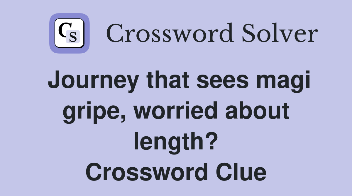 Journey that sees magi gripe, worried about length? Crossword Clue