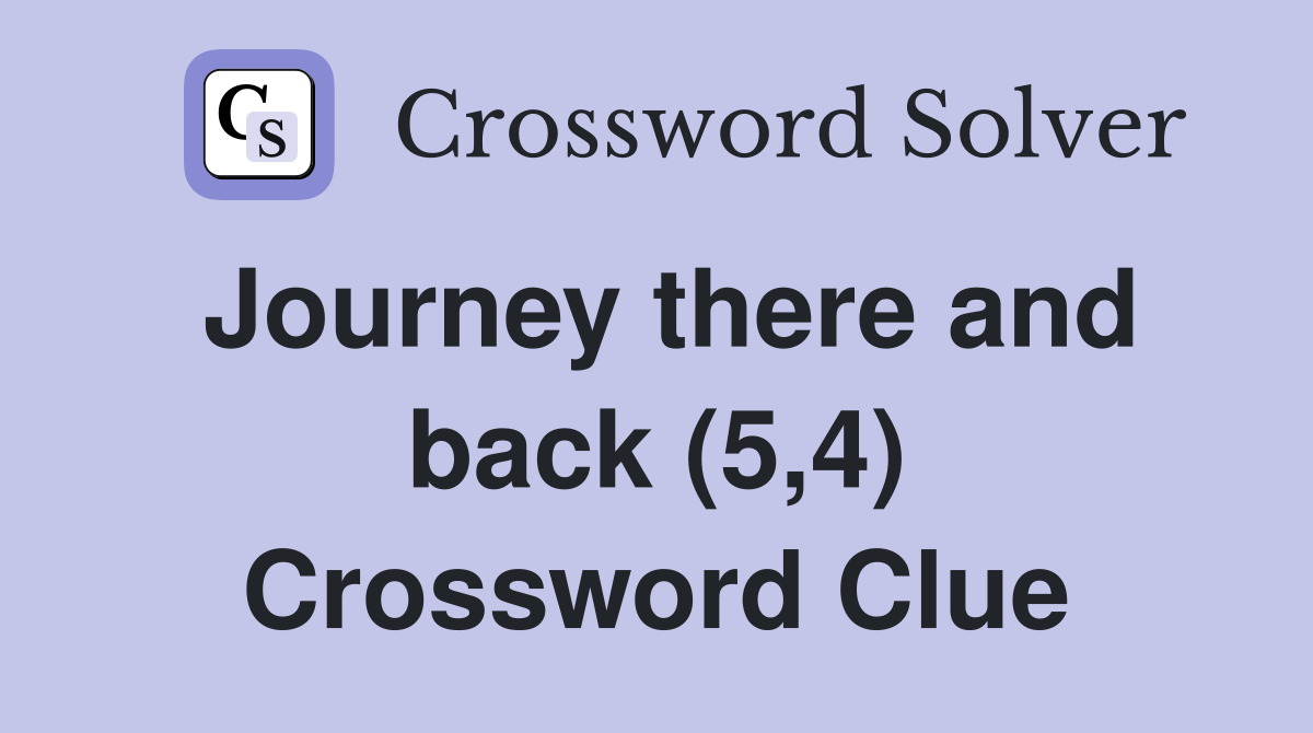 Journey there and back (5,4) Crossword Clue