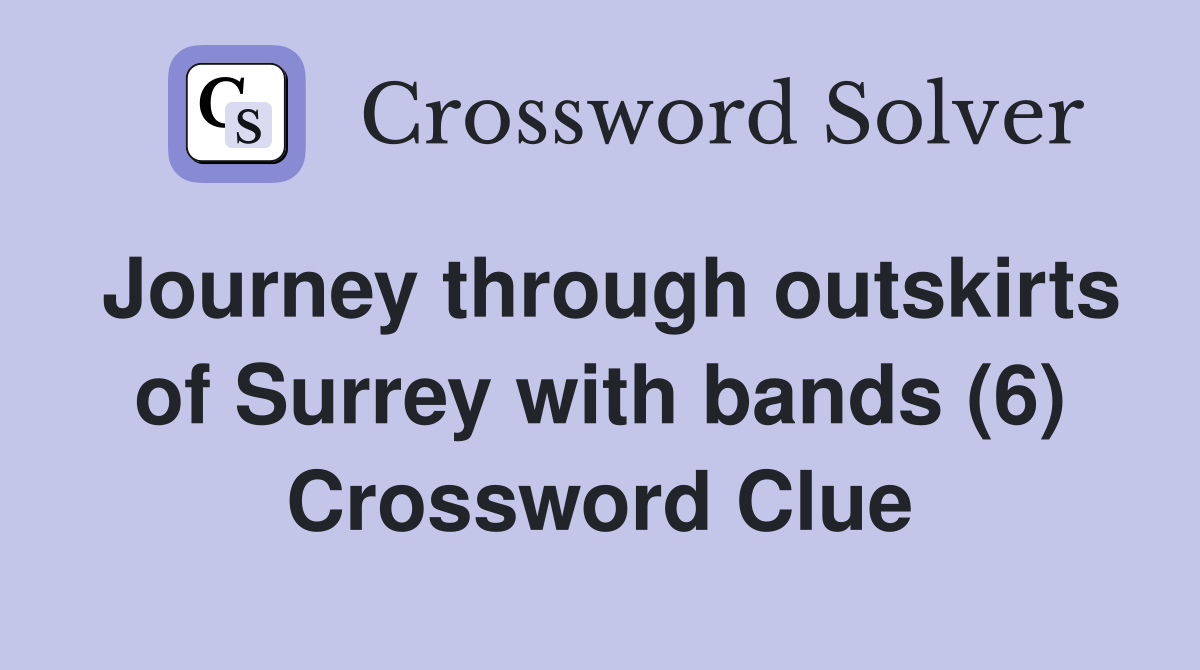 Journey through outskirts of Surrey with bands (6) Crossword Clue