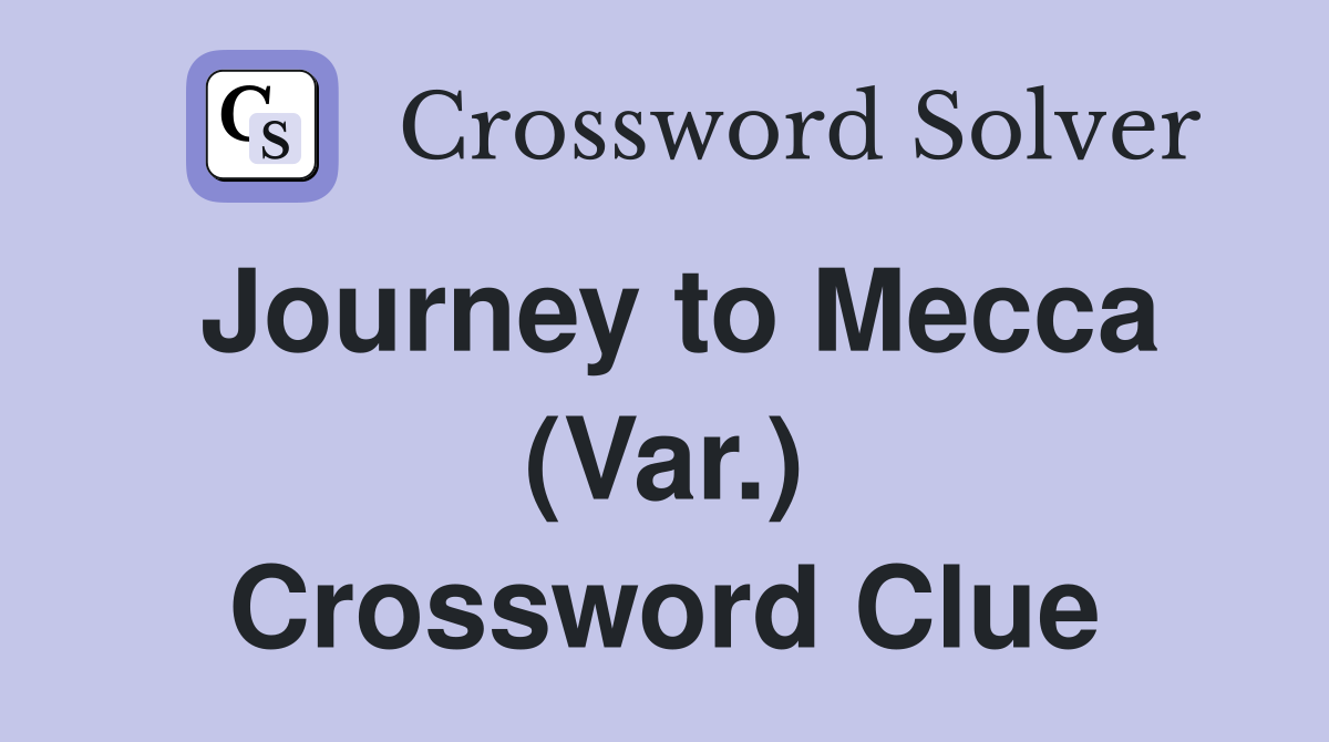 Journey to Mecca (Var.) Crossword Clue