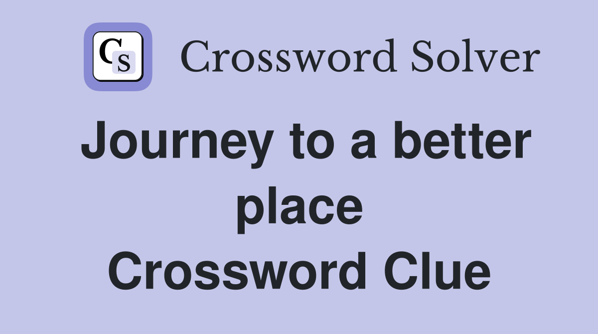 Journey to a better place Crossword Clue