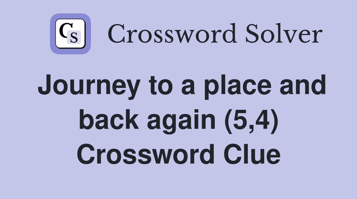 Journey to a place and back again (5,4) Crossword Clue