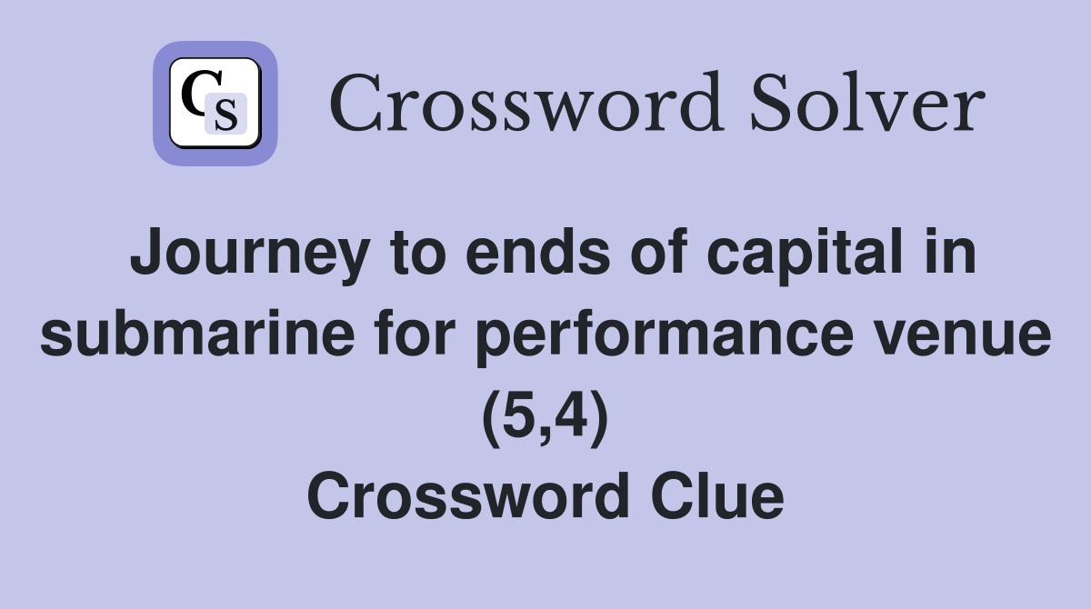 Journey to ends of capital in submarine for performance venue (5,4) Crossword Clue