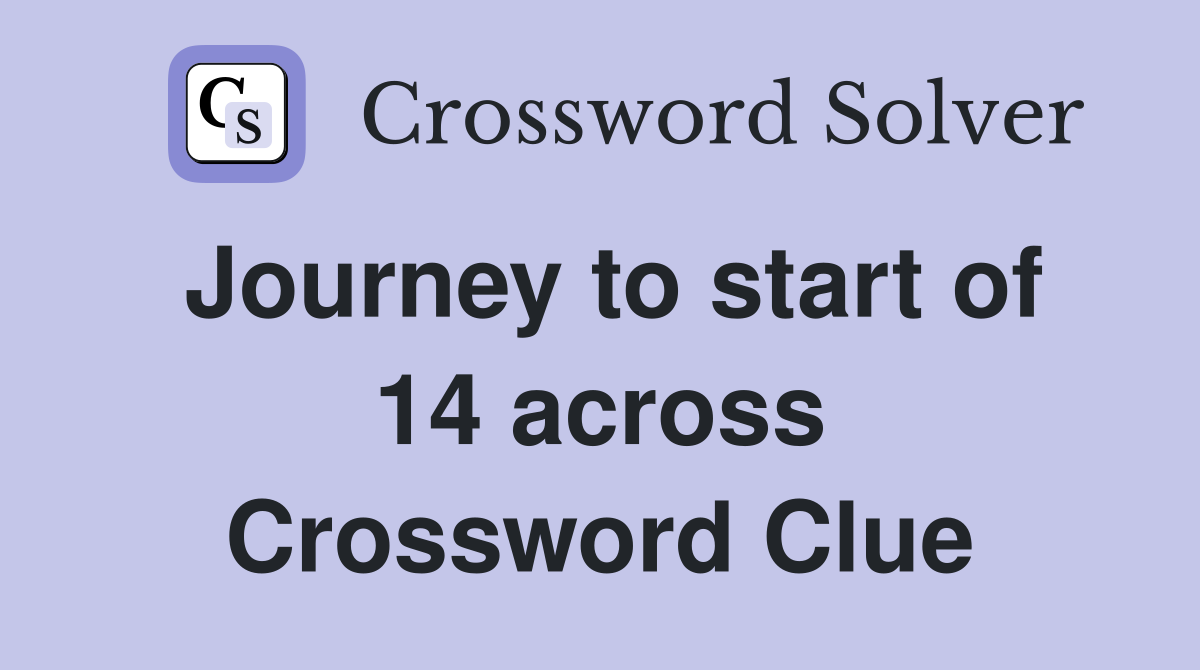 Journey to start of 14 across Crossword Clue