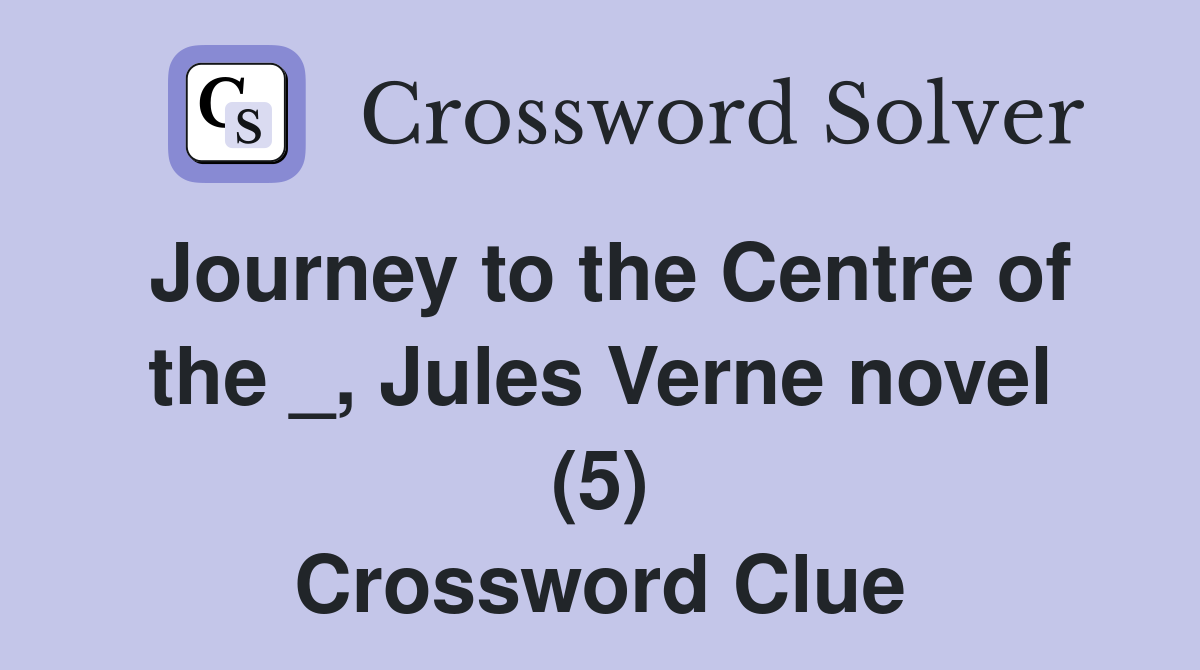 Journey to the Centre of the _, Jules Verne novel (5) Crossword Clue