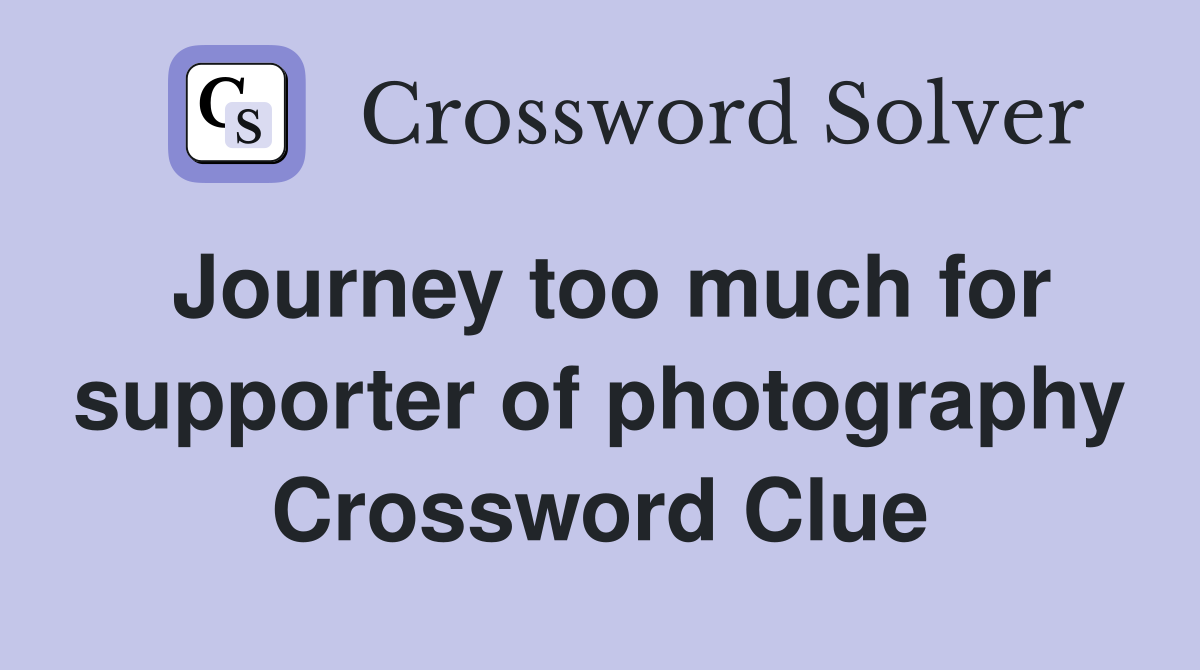 Journey too much for supporter of photography Crossword Clue