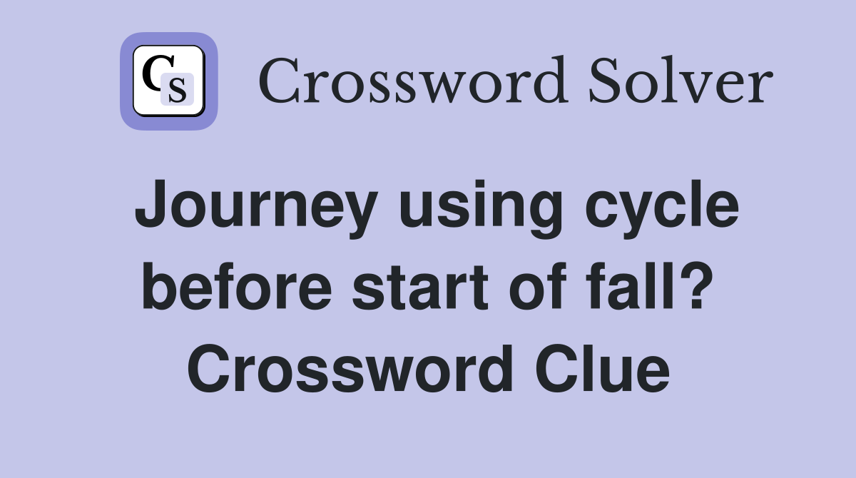 Journey using cycle before start of fall? Crossword Clue