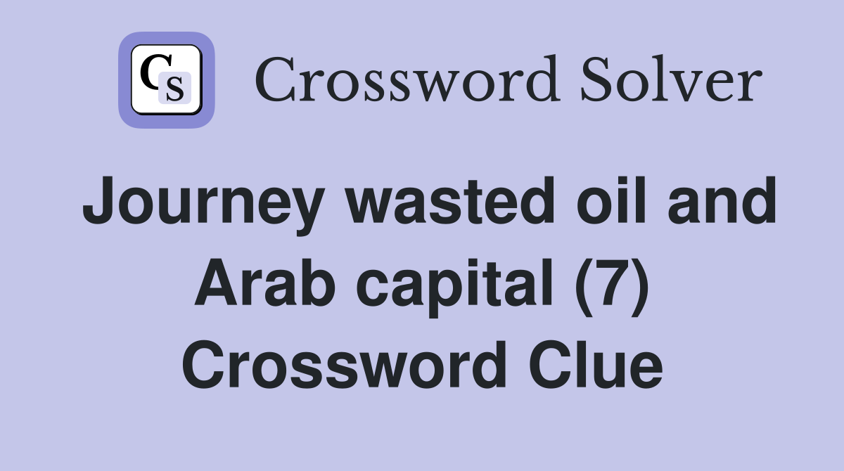 Journey wasted oil and Arab capital (7) Crossword Clue