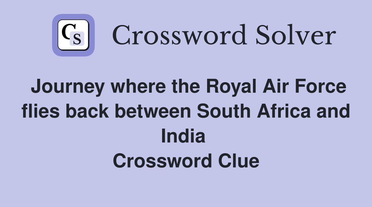 Journey where the Royal Air Force flies back between South Africa and India  Crossword Clue