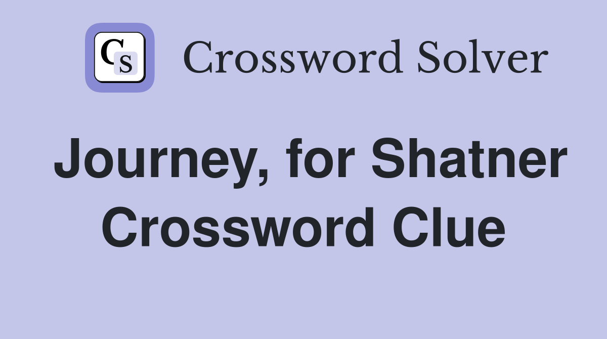 Journey, for Shatner Crossword Clue