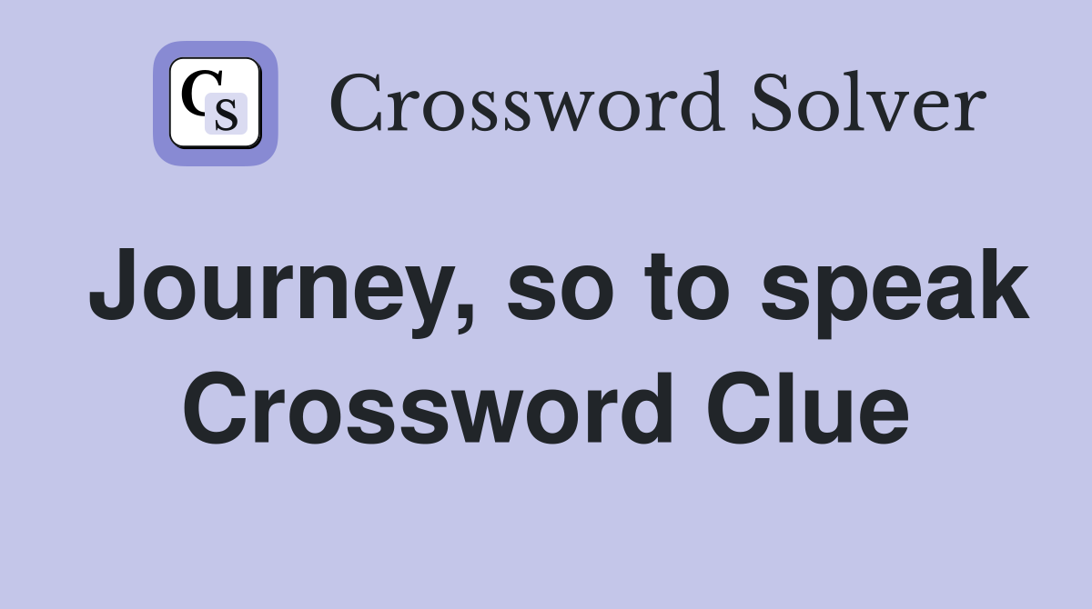 Journey, so to speak Crossword Clue