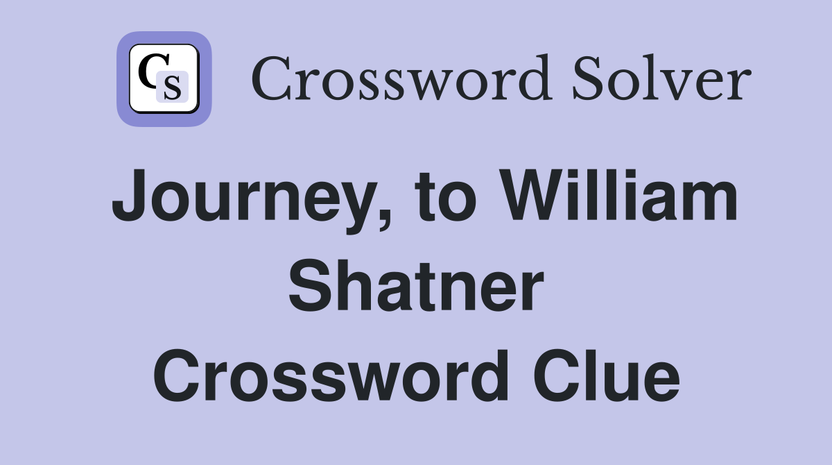 Journey, to William Shatner Crossword Clue