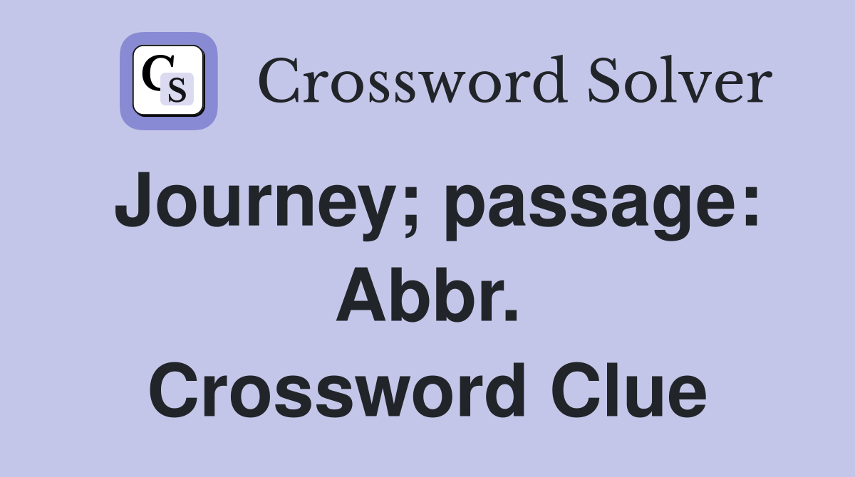 Journey; passage: Abbr. Crossword Clue