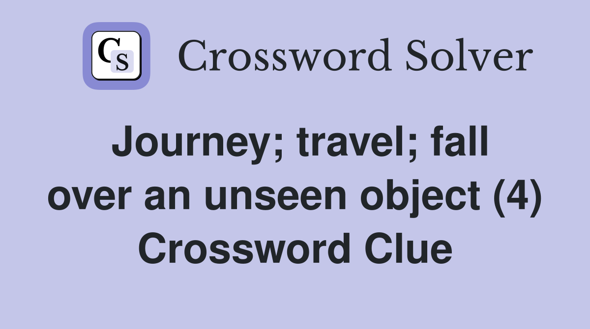 Journey; travel; fall over an unseen object (4) Crossword Clue
