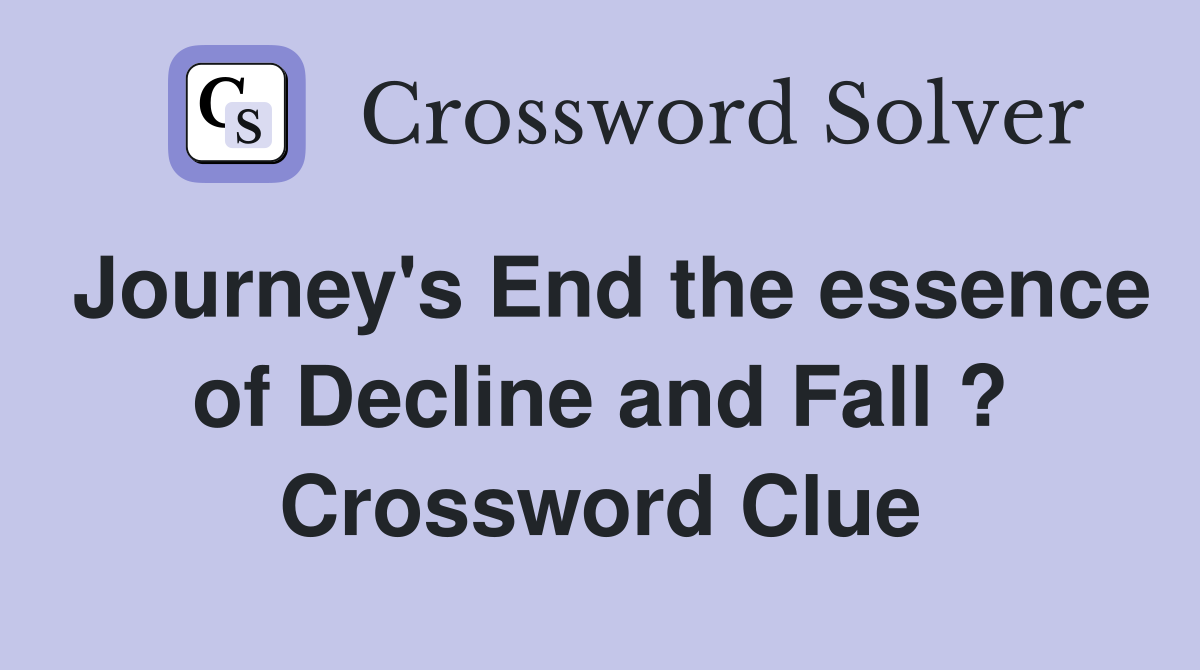 Journey's End the essence of Decline and Fall ? Crossword Clue