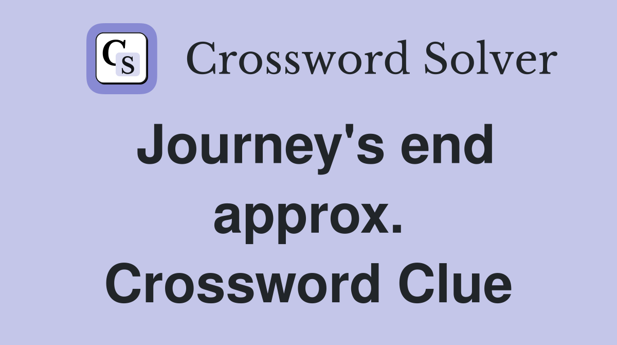Journey's end approx. Crossword Clue