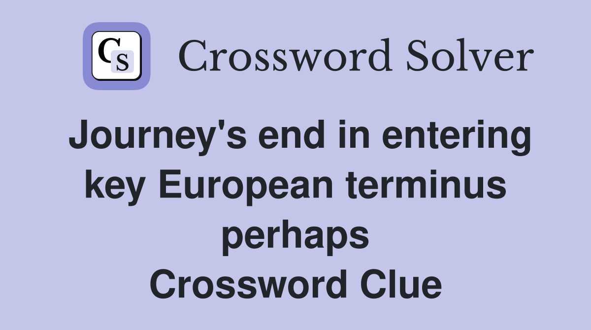 Journey's end in entering key European terminus perhaps Crossword Clue
