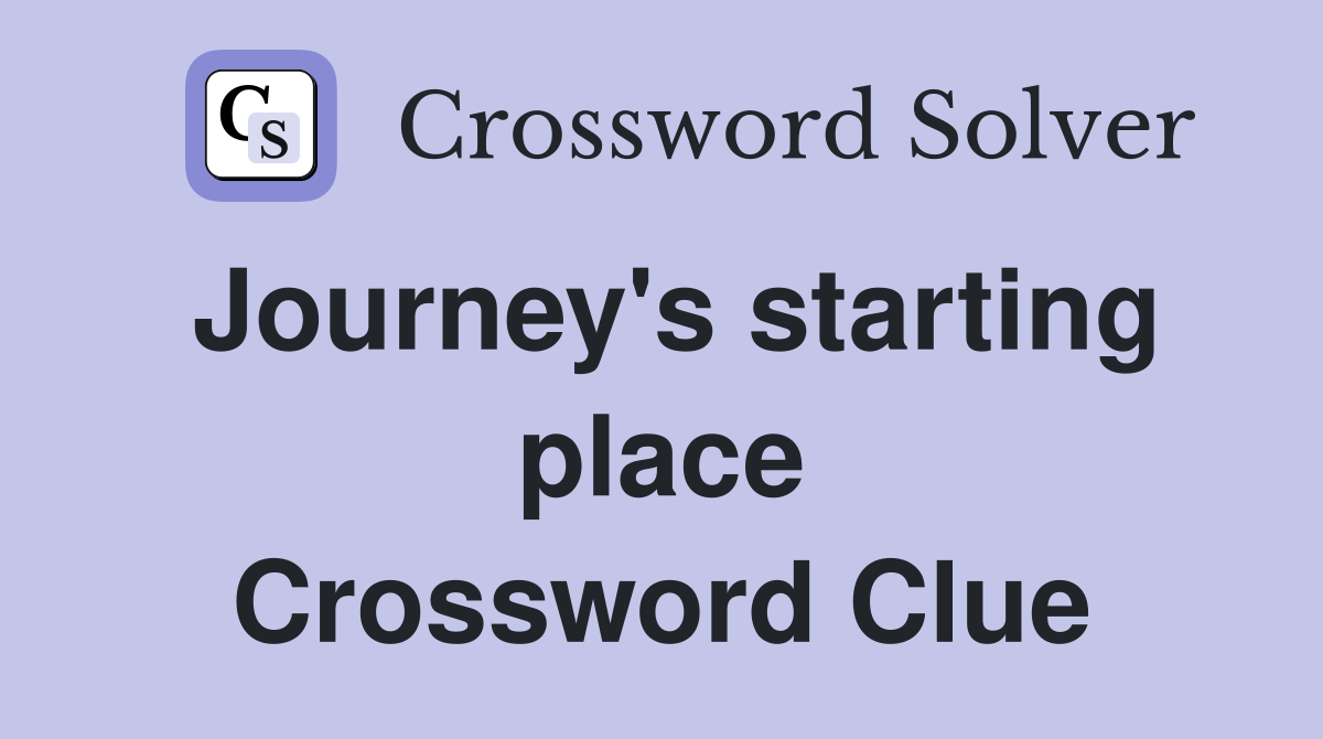 Journey's starting place Crossword Clue
