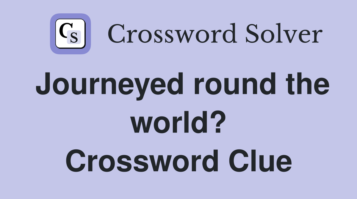 Journeyed round the world? Crossword Clue