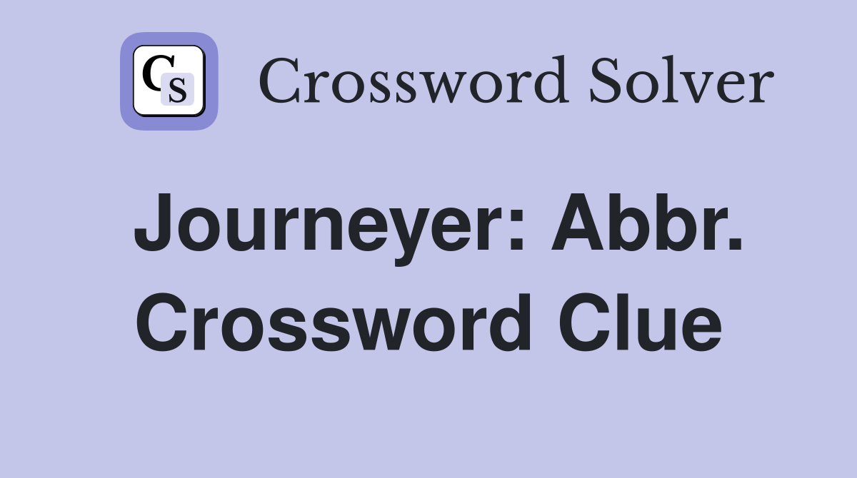 Journeyer: Abbr. Crossword Clue