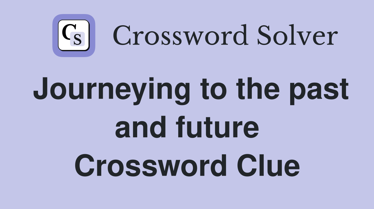 Journeying to the past and future Crossword Clue