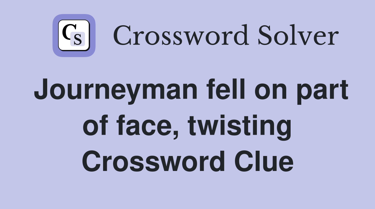 Journeyman fell on part of face, twisting Crossword Clue