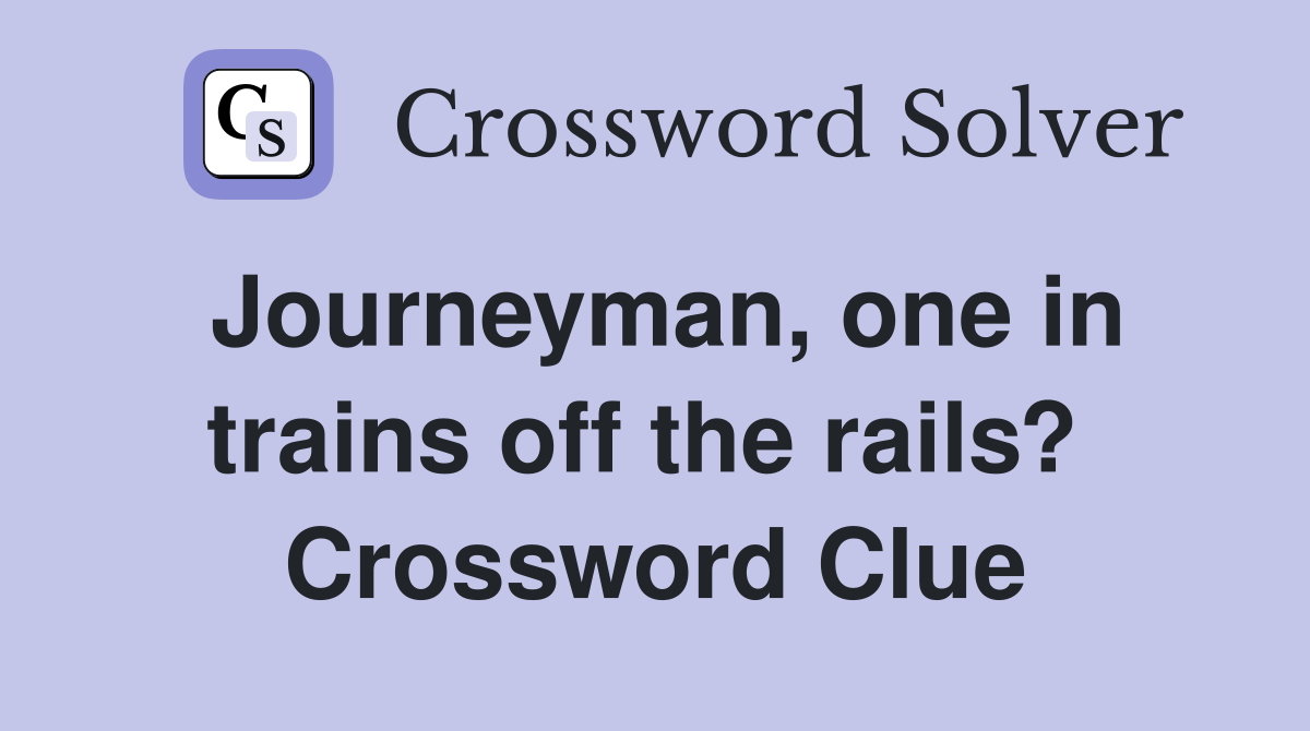 Journeyman, one in trains off the rails?  Crossword Clue