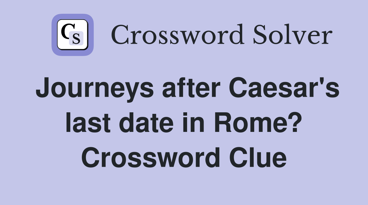 Journeys after Caesar's last date in Rome? Crossword Clue