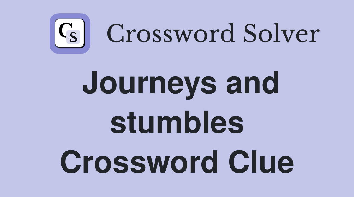 Journeys and stumbles Crossword Clue