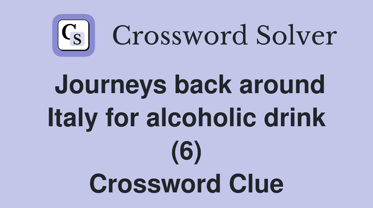Journeys back around Italy for alcoholic drink (6) Crossword Clue