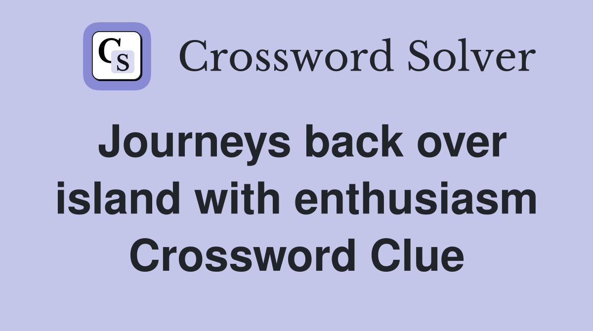 Journeys back over island with enthusiasm Crossword Clue