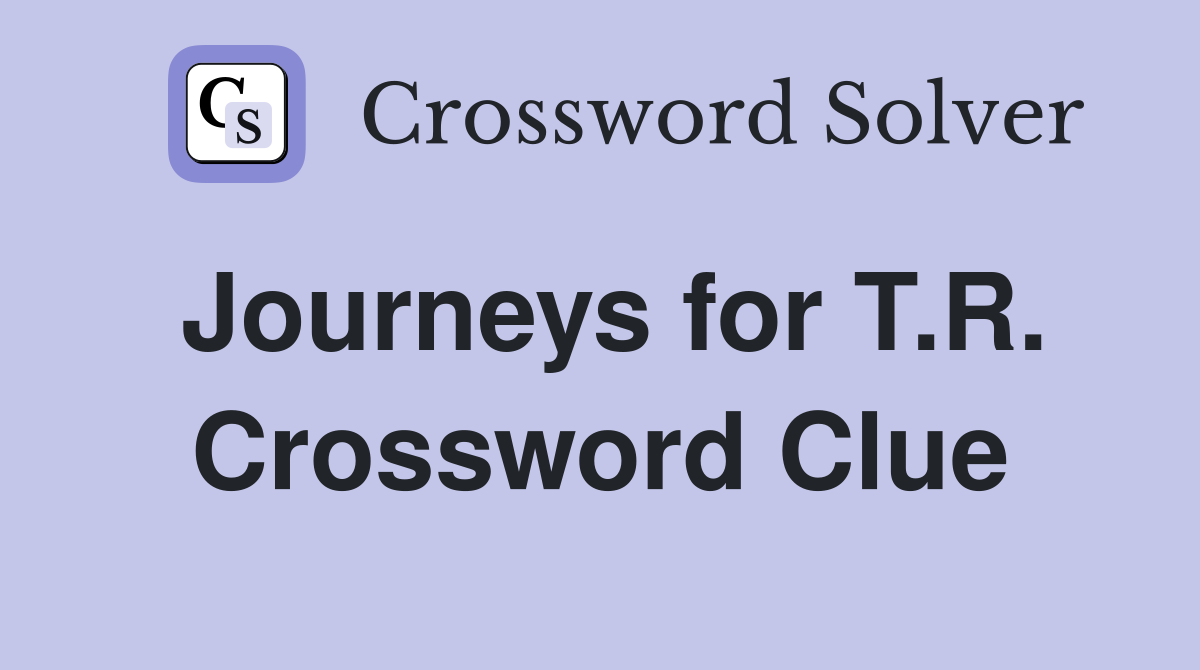 Journeys for T.R. Crossword Clue