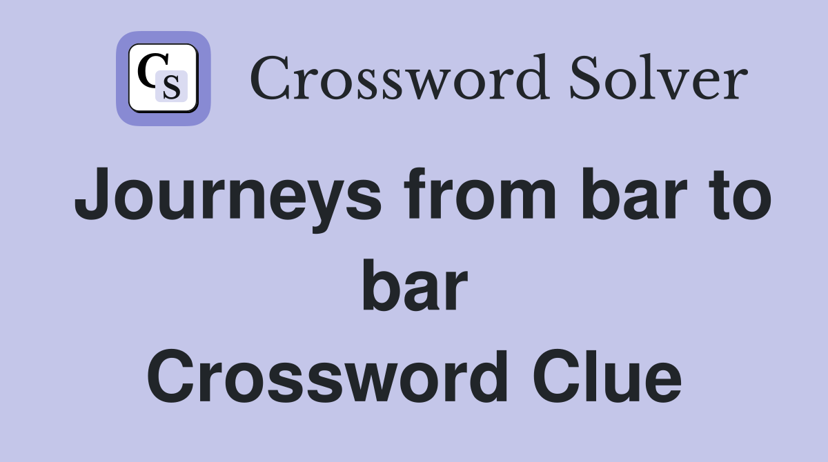 Journeys from bar to bar Crossword Clue