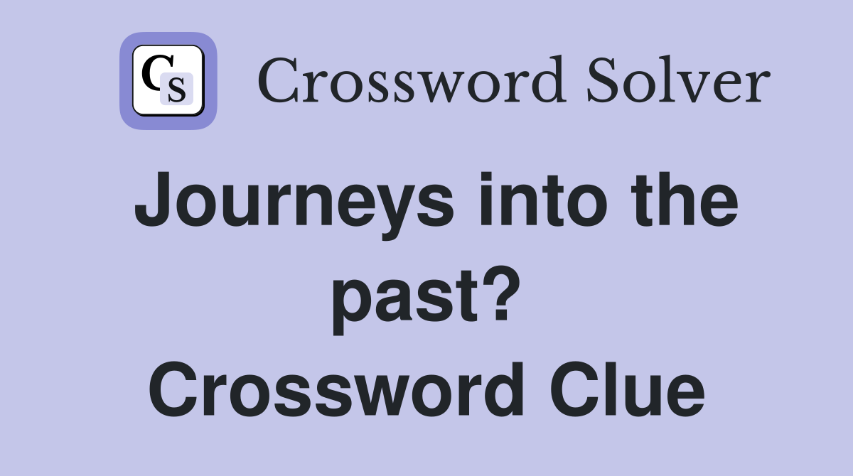 Journeys into the past? Crossword Clue