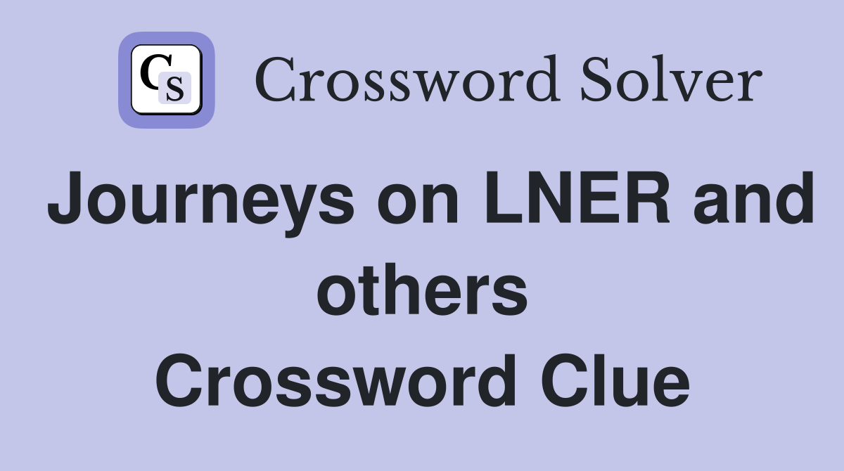 Journeys on LNER and others Crossword Clue