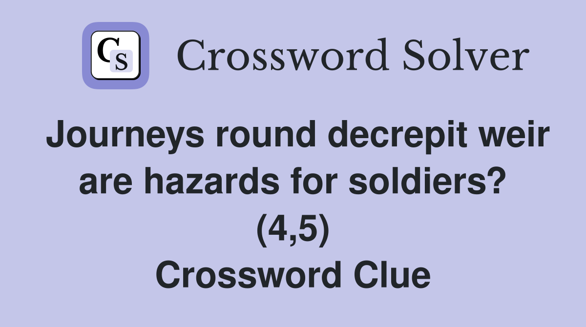 Journeys round decrepit weir are hazards for soldiers? (4,5) Crossword Clue