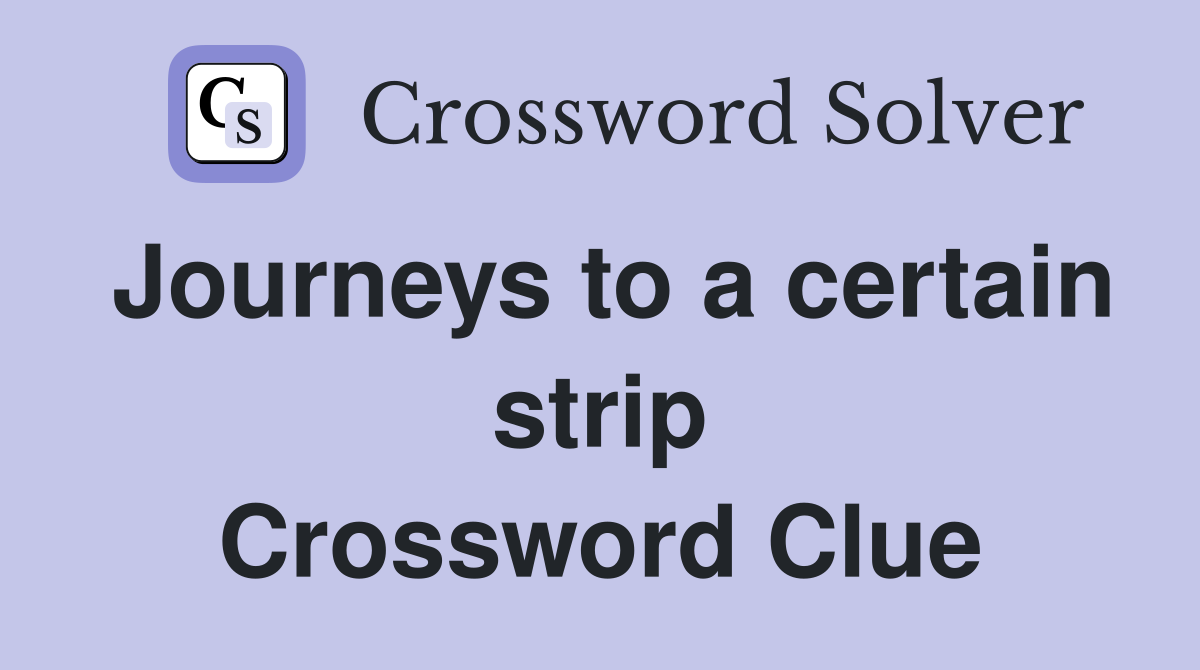 Journeys to a certain strip Crossword Clue