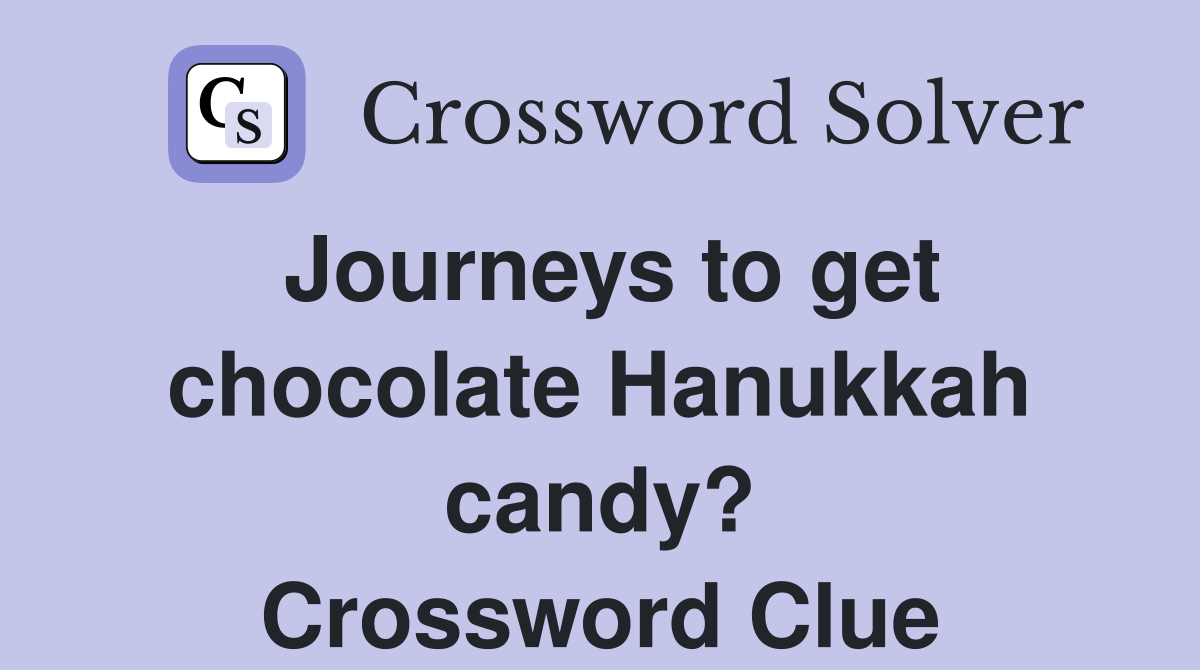 Journeys to get chocolate Hanukkah candy? Crossword Clue