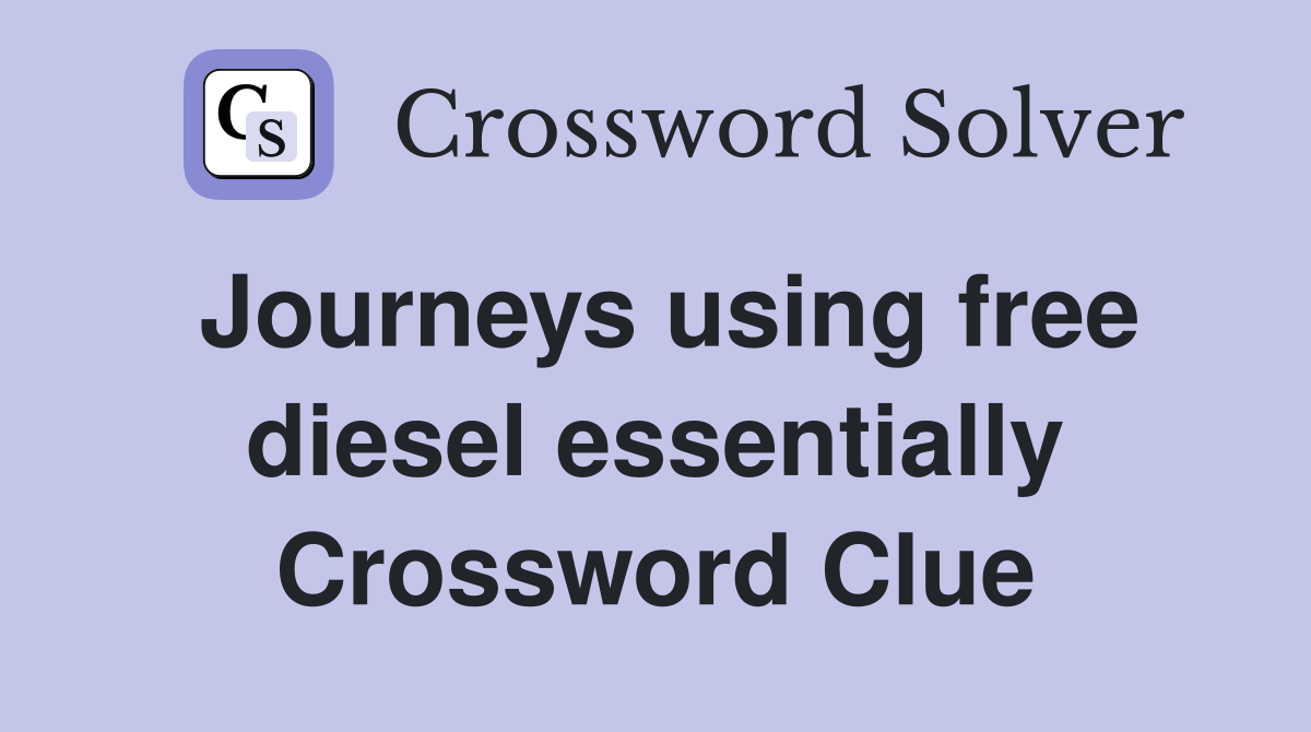 Journeys using free diesel essentially Crossword Clue