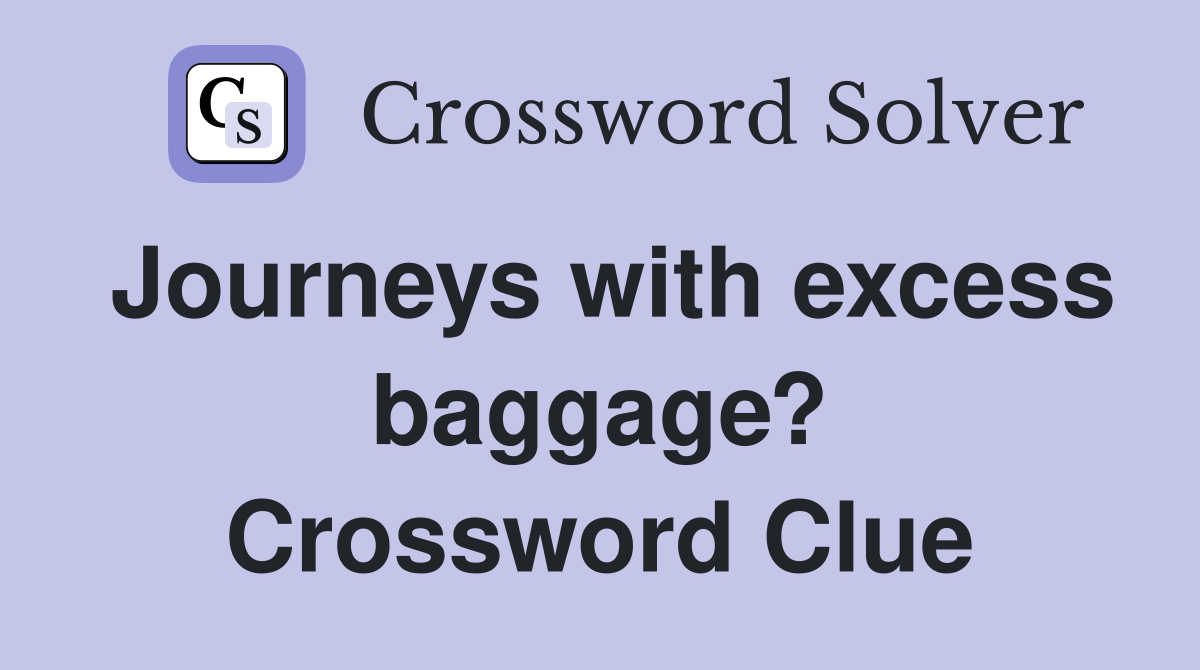 Journeys with excess baggage? Crossword Clue