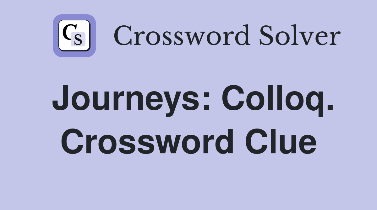 Journeys: Colloq. Crossword Clue
