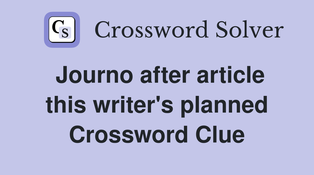 Journo after article this writer's planned Crossword Clue