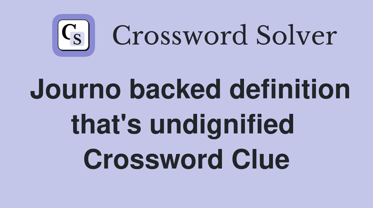 Journo backed definition that's undignified  Crossword Clue