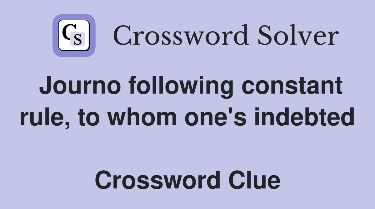 Journo following constant rule, to whom one's indebted  Crossword Clue
