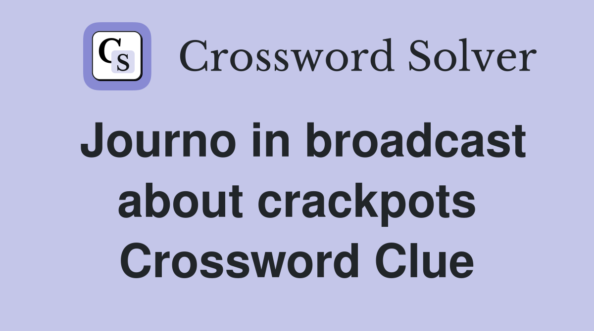 Journo in broadcast about crackpots Crossword Clue