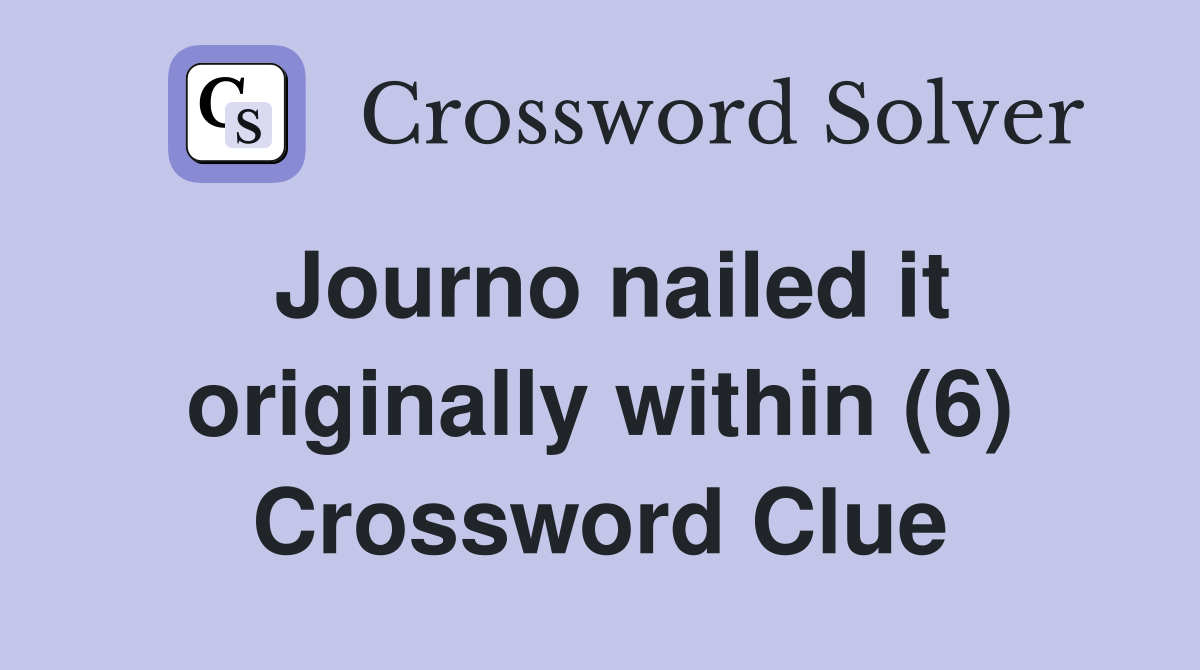 Journo nailed it originally within (6) Crossword Clue