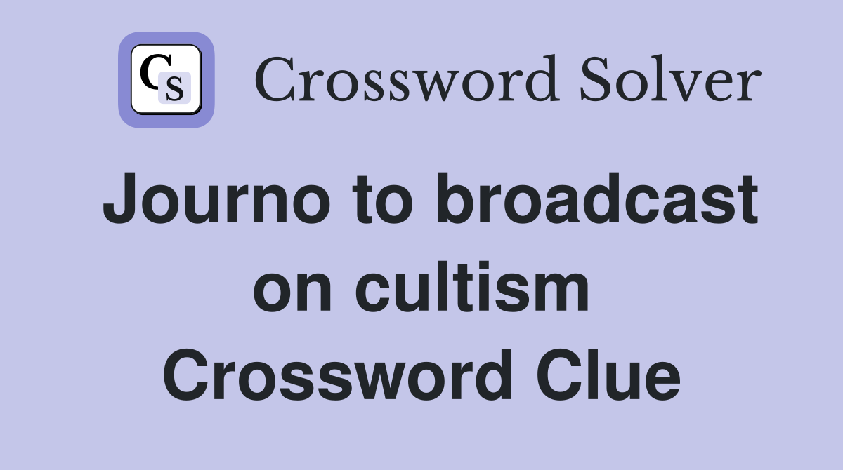 Journo to broadcast on cultism Crossword Clue