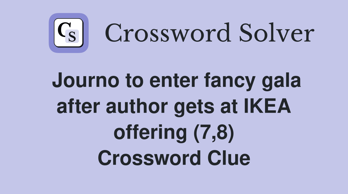 Journo to enter fancy gala after author gets at IKEA offering (7,8) Crossword Clue